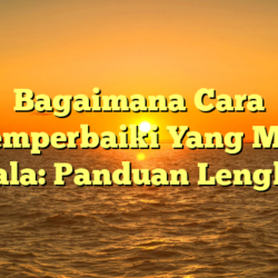 Bagaimana Cara Memperbaiki Yang Mati Nyala: Panduan Lengkap