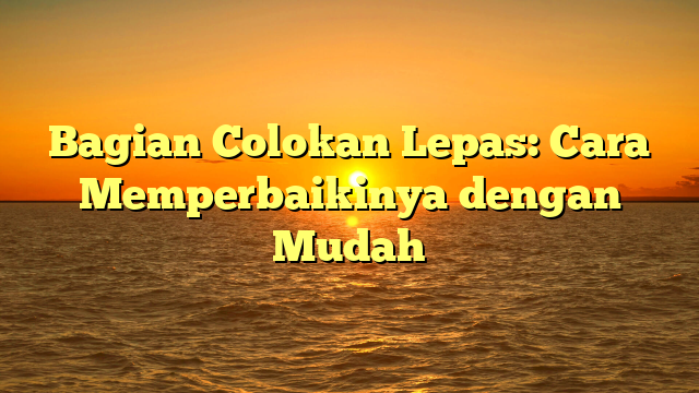 Bagian Colokan Lepas: Cara Memperbaikinya dengan Mudah