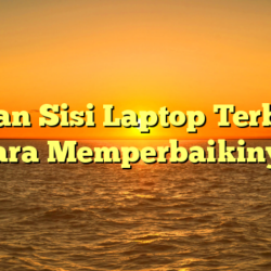 Bagian Sisi Laptop Terbuka: Cara Memperbaikinya