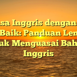 Bahasa Inggris dengan Cara yang Baik: Panduan Lengkap untuk Menguasai Bahasa Inggris